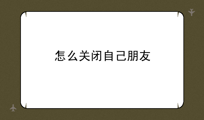 怎么关闭自己朋友