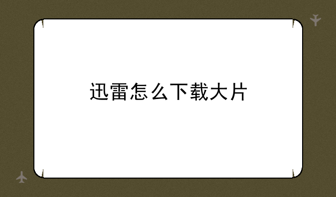 迅雷怎么下载大片