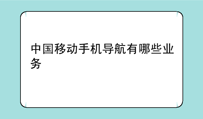 中国移动手机导航有哪些业务
