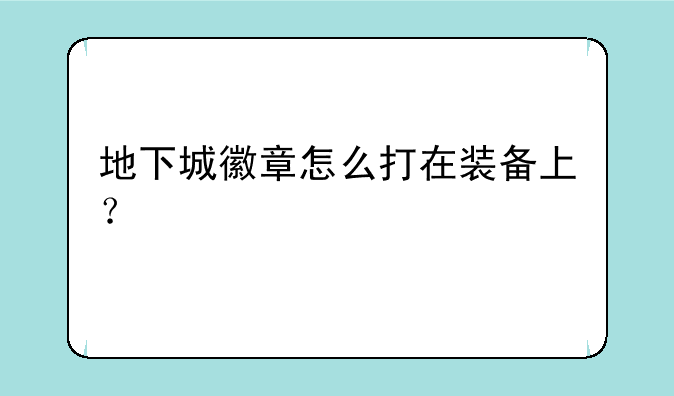 地下城徽章怎么打在装备上？