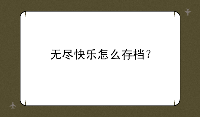 无尽快乐怎么存档？