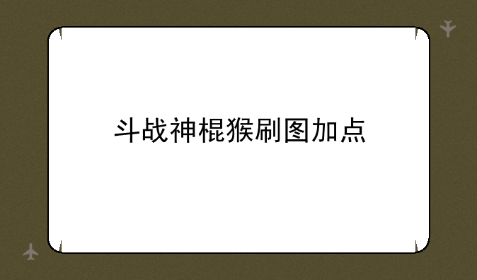 斗战神棍猴刷图加点