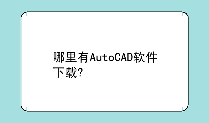 哪里有AutoCAD软件下载?