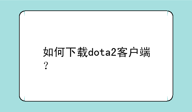 如何下载dota2客户端？