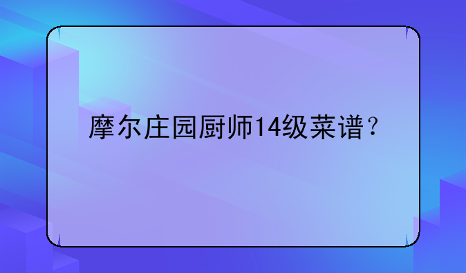 摩尔庄园厨师14级菜谱？