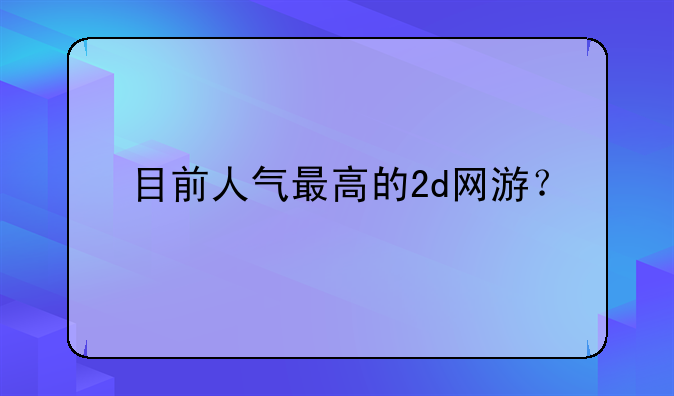 目前人气最高的2d网游？