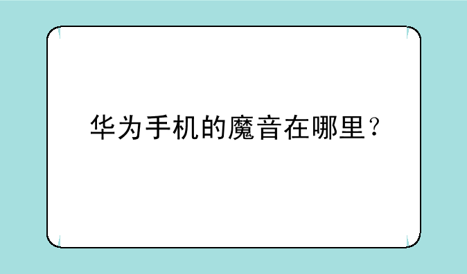 华为手机的魔音在哪里？