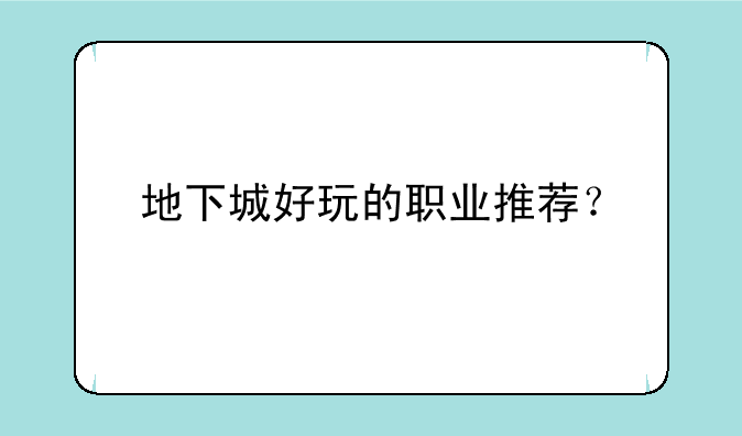 地下城好玩的职业推荐？