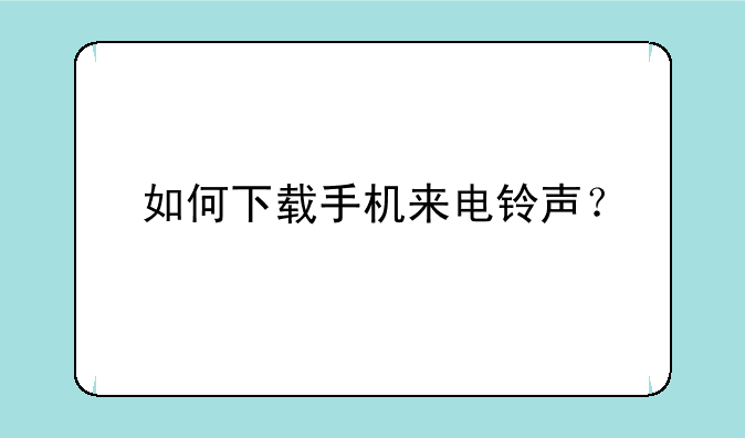 如何下载手机来电铃声？