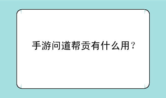 手游问道帮贡有什么用？