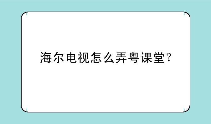 海尔电视怎么弄粤课堂？