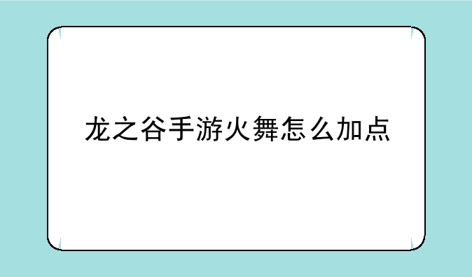 龙之谷手游火舞怎么加点