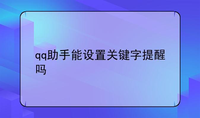 qq助手能设置关键字提醒吗