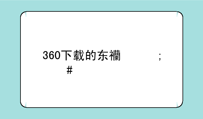 360下载的东西怎么找回来？