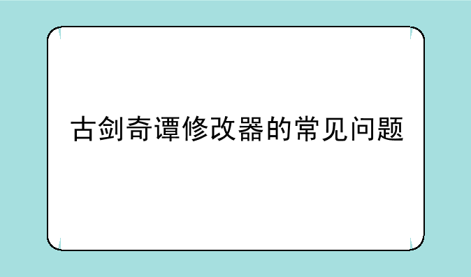 古剑奇谭修改器的常见问题