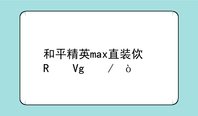 和平精英max直装使用教程？