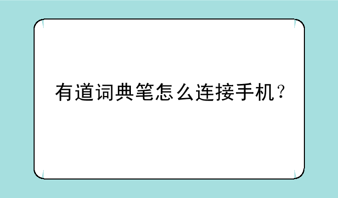 有道词典笔怎么连接手机？