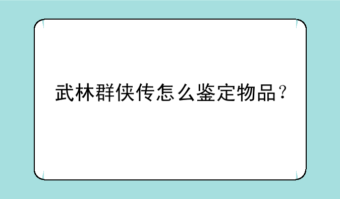 武林群侠传怎么鉴定物品？