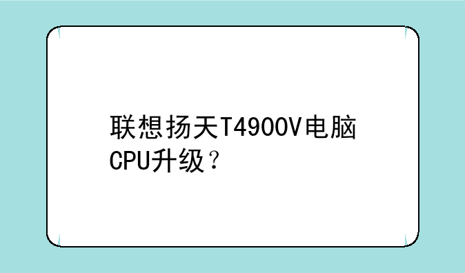 联想扬天T4900V电脑CPU升级？
