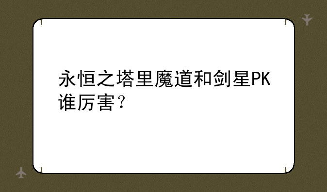 永恒之塔里魔道和剑星PK谁厉害？