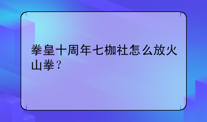 拳皇十周年七枷社怎么放火山拳？