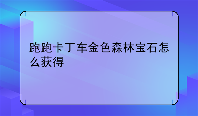跑跑卡丁车金色森林宝石怎么获得