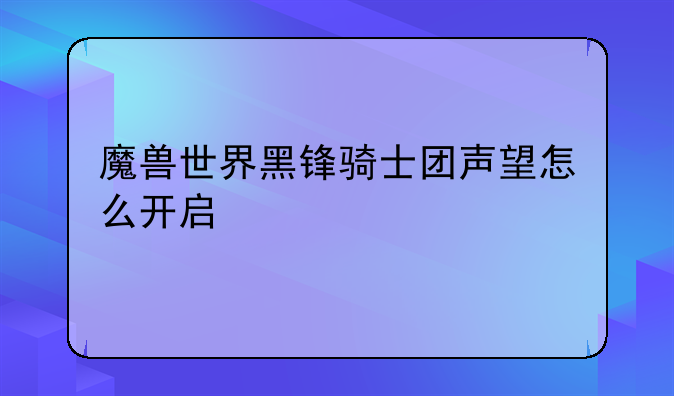 魔兽世界黑锋骑士团声望怎么开启