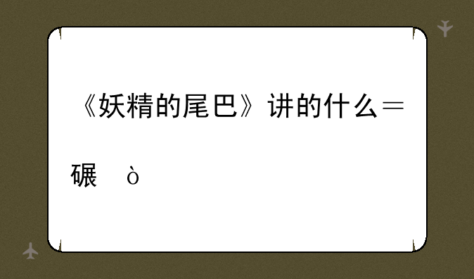 《妖精的尾巴》讲的什么？详细点说？