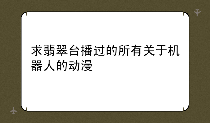 求翡翠台播过的所有关于机器人的动漫