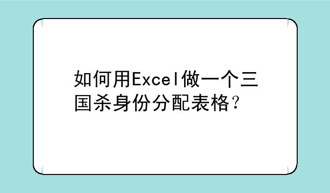 excel杀是怎么做的？~如何用Excel做一个三国杀身份分配表