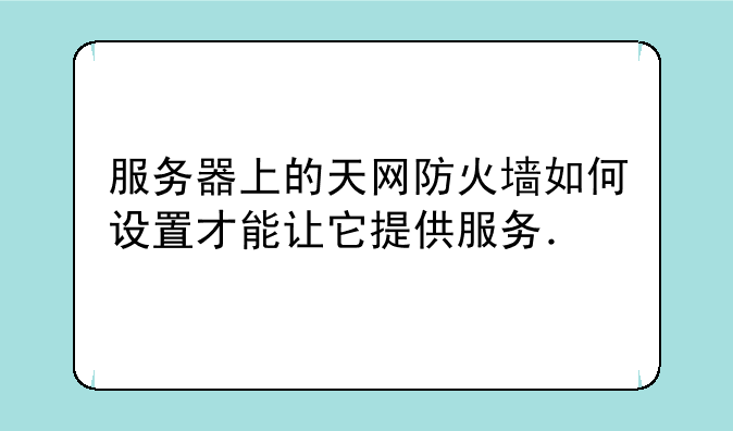 服务器上的天网防火墙如何设置才能让它提供服务．