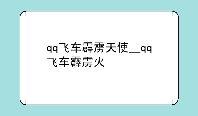 qq飞车霹雳天使__qq飞车霹雳火