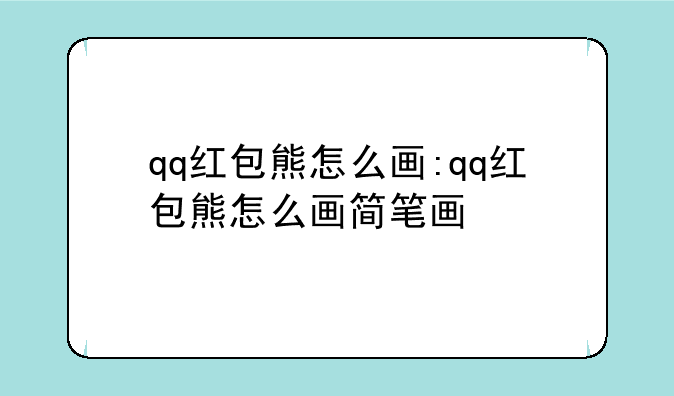 qq红包熊怎么画:qq红包熊怎么画简笔画