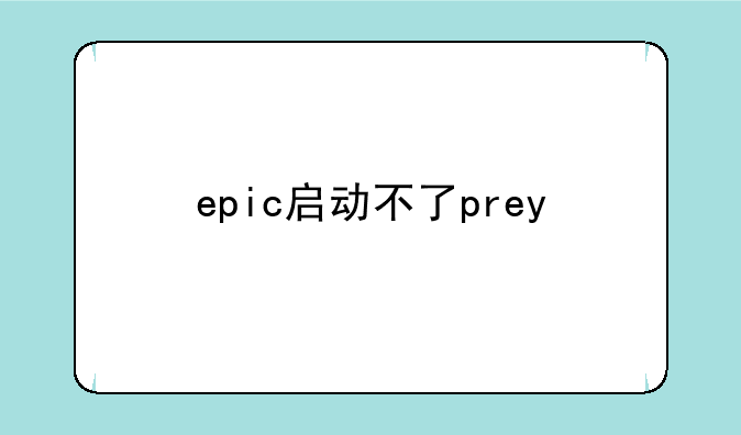 epic启动不了prey