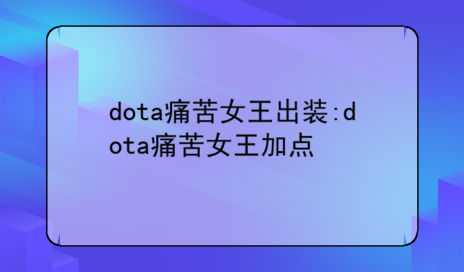 dota痛苦女王出装:dota痛苦女王加点