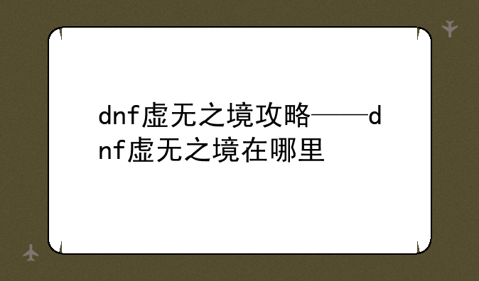 dnf虚无之境攻略——dnf虚无之境在哪里