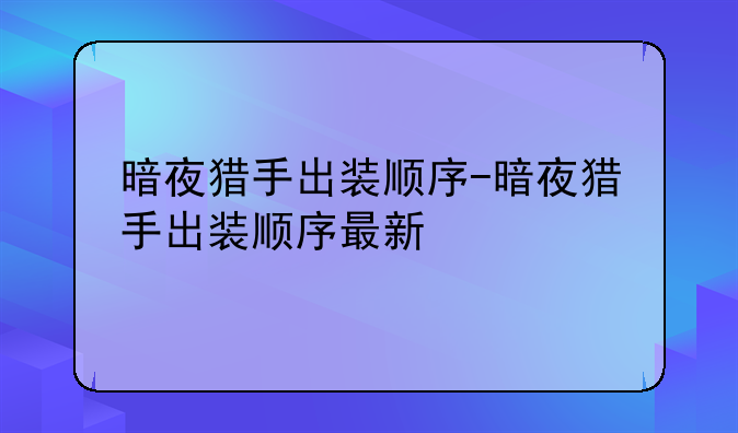 暗夜猎手出装顺序-暗夜猎手出装顺序最新