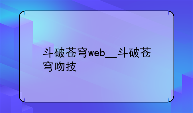 斗破苍穹web__斗破苍穹吻技