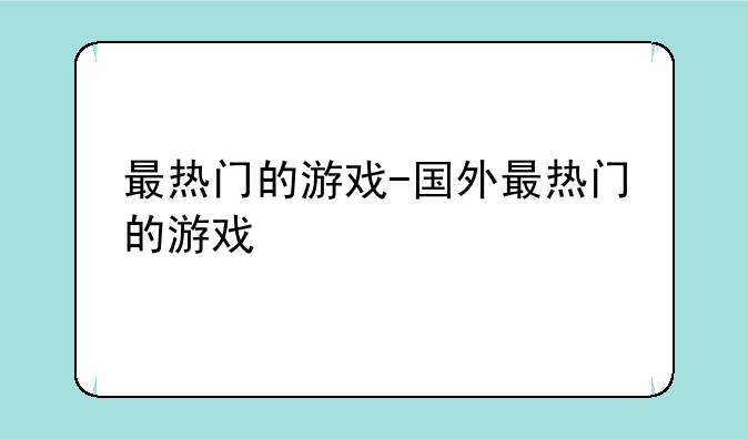 最热门的游戏-国外最热门的游戏