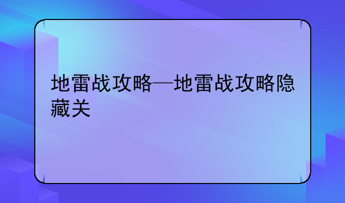 地雷战攻略—地雷战攻略隐藏关