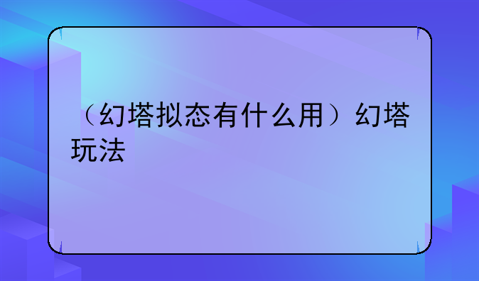 （幻塔拟态有什么用）幻塔玩法