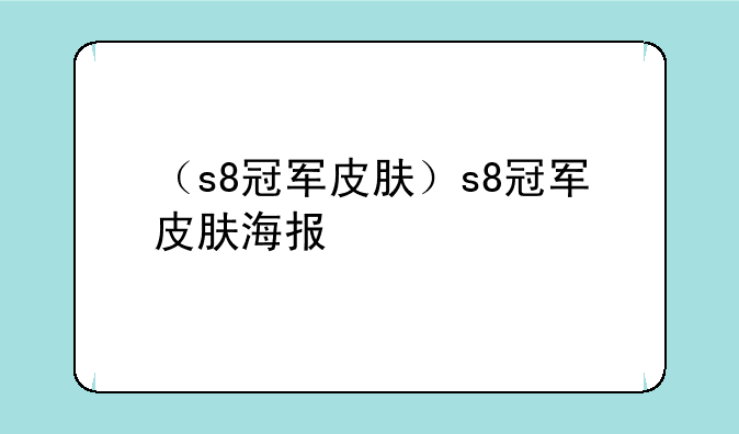 （s8冠军皮肤）s8冠军皮肤海报