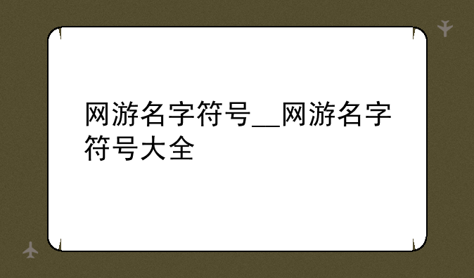 网游名字符号__网游名字符号大全