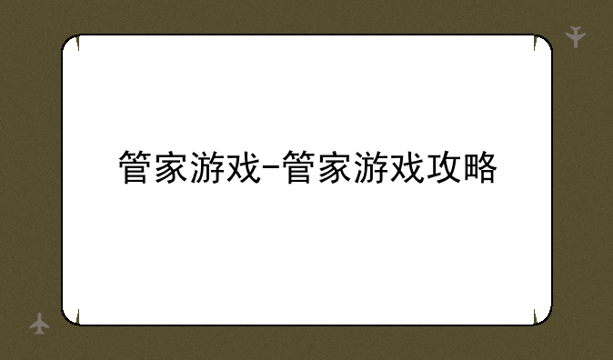 管家游戏-管家游戏攻略