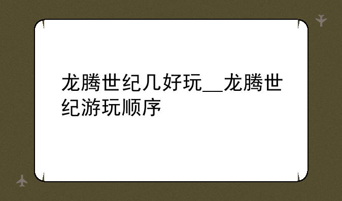 龙腾世纪几好玩__龙腾世纪游玩顺序