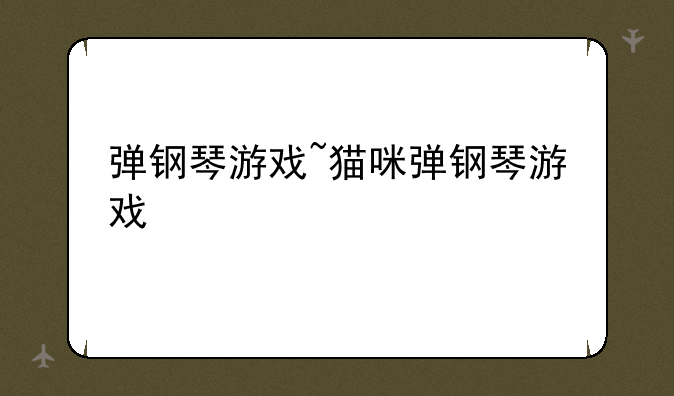 弹钢琴游戏~猫咪弹钢琴游戏