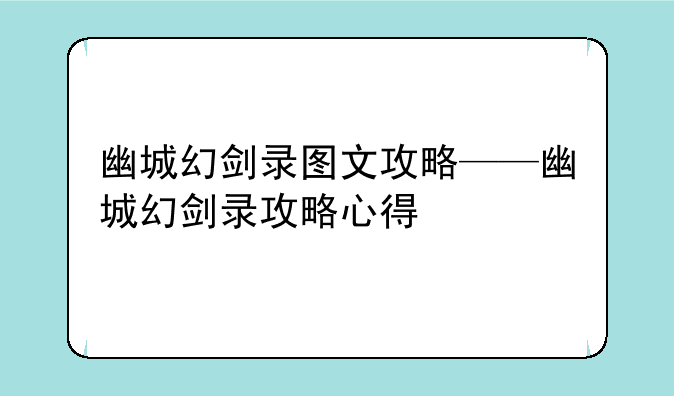 幽城幻剑录图文攻略——幽城幻剑录攻略心得