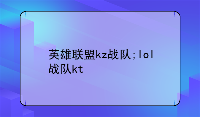 英雄联盟kz战队;lol战队kt