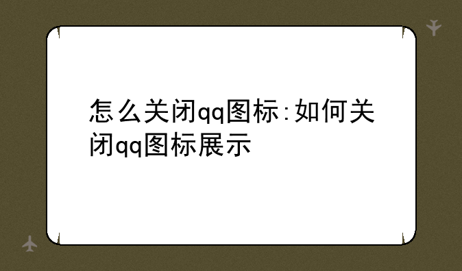怎么关闭qq图标:如何关闭qq图标展示
