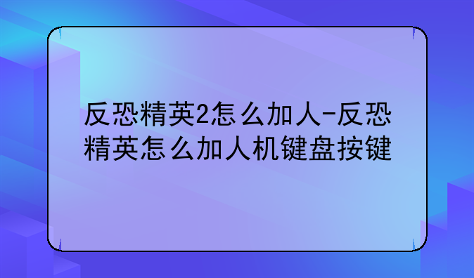 反恐精英2怎么加人-反恐精英怎么加人机键盘按键